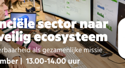 Online webinar: Financiële sector naar een veilig ecosysteem Online webinar: Financiële sector naar een veilig ecosysteem